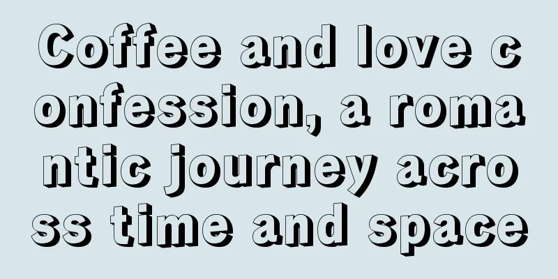 Coffee and love confession, a romantic journey across time and space