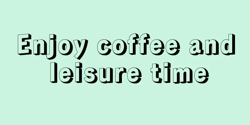 Enjoy coffee and leisure time