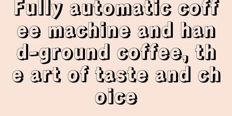 Fully automatic coffee machine and hand-ground coffee, the art of taste and choice