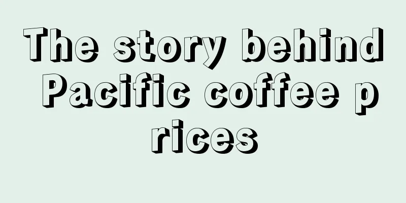 The story behind Pacific coffee prices