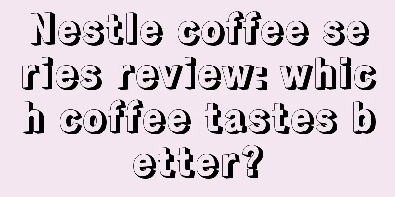 Nestle coffee series review: which coffee tastes better?