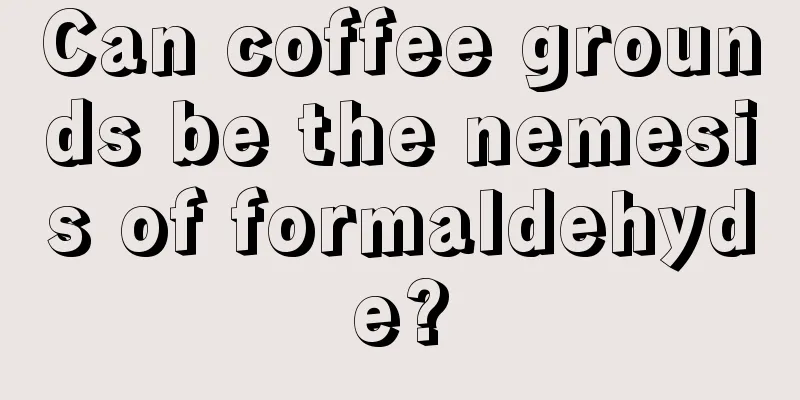 Can coffee grounds be the nemesis of formaldehyde?