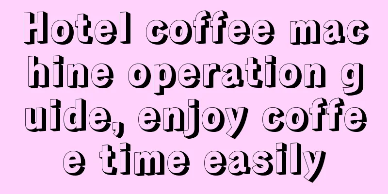 Hotel coffee machine operation guide, enjoy coffee time easily