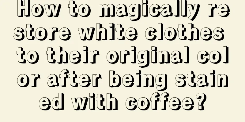 How to magically restore white clothes to their original color after being stained with coffee?