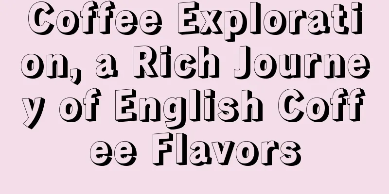 Coffee Exploration, a Rich Journey of English Coffee Flavors