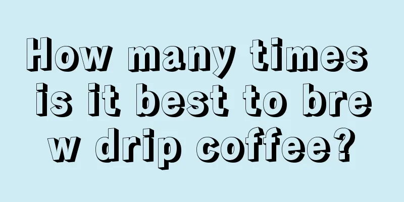 How many times is it best to brew drip coffee?