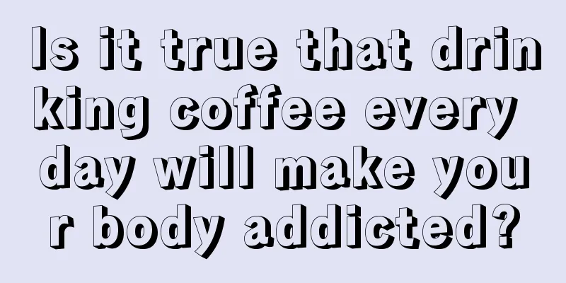 Is it true that drinking coffee every day will make your body addicted?