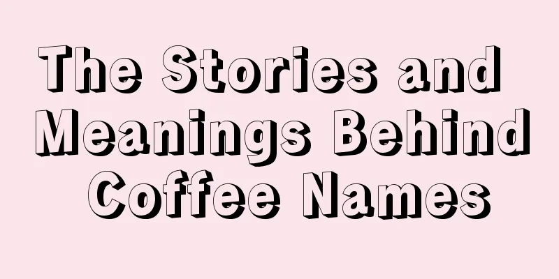 The Stories and Meanings Behind Coffee Names