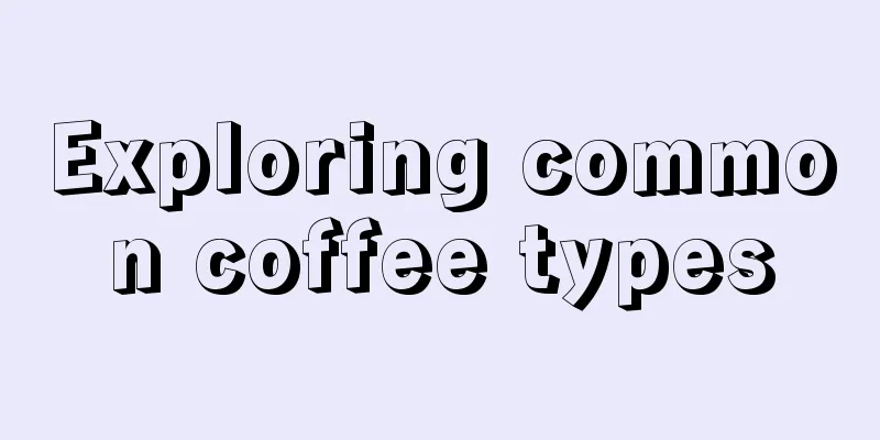 Exploring common coffee types