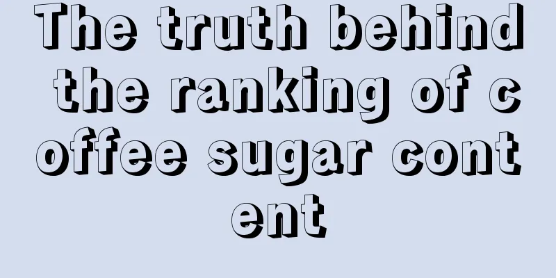 The truth behind the ranking of coffee sugar content