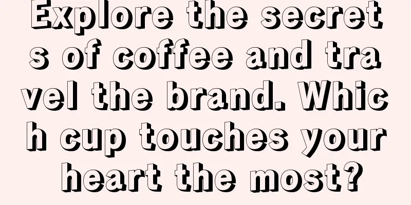 Explore the secrets of coffee and travel the brand. Which cup touches your heart the most?