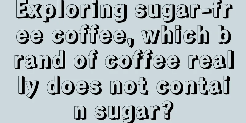 Exploring sugar-free coffee, which brand of coffee really does not contain sugar?