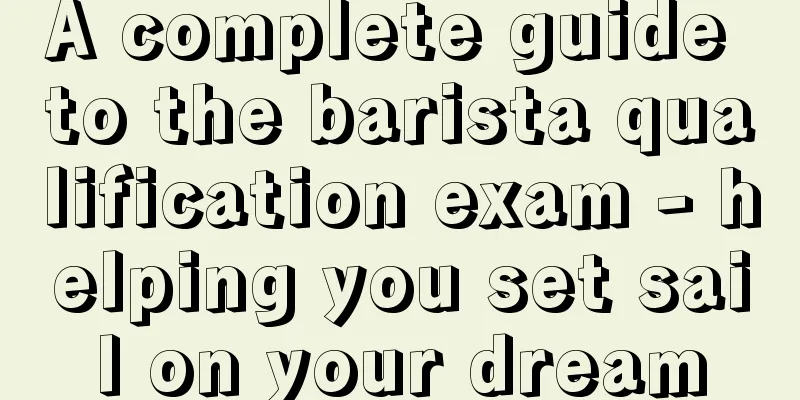 A complete guide to the barista qualification exam - helping you set sail on your dream