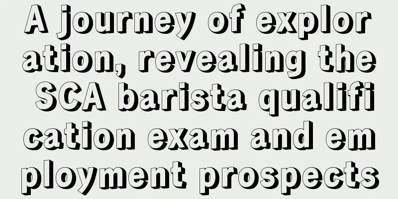 A journey of exploration, revealing the SCA barista qualification exam and employment prospects