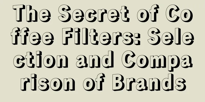 The Secret of Coffee Filters: Selection and Comparison of Brands