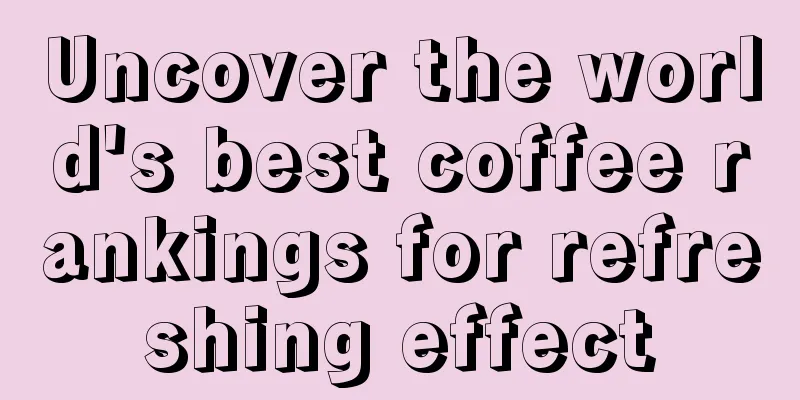 Uncover the world's best coffee rankings for refreshing effect