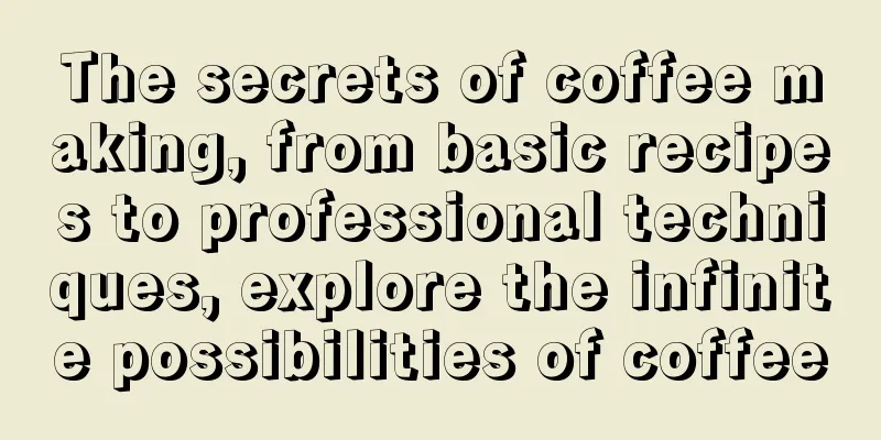 The secrets of coffee making, from basic recipes to professional techniques, explore the infinite possibilities of coffee