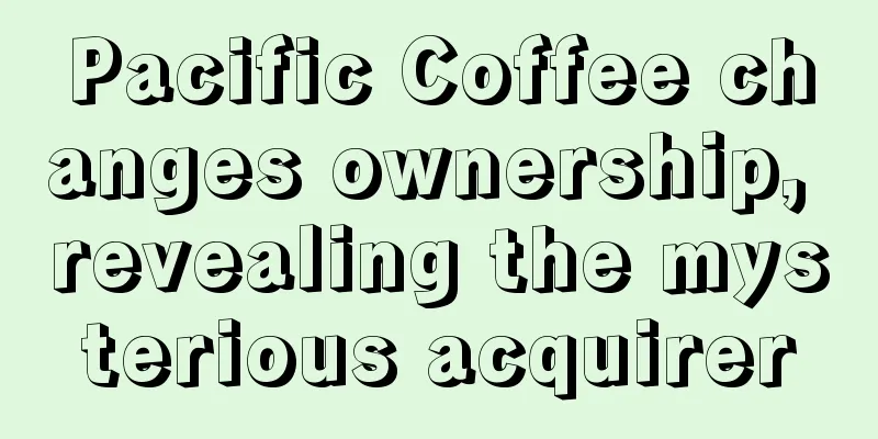 Pacific Coffee changes ownership, revealing the mysterious acquirer