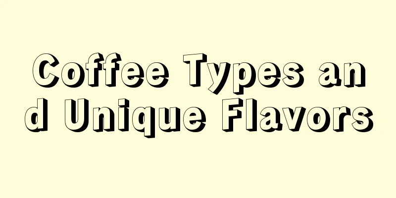 Coffee Types and Unique Flavors