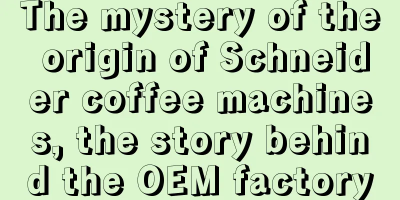 The mystery of the origin of Schneider coffee machines, the story behind the OEM factory