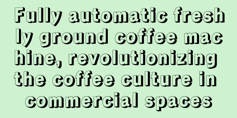 Fully automatic freshly ground coffee machine, revolutionizing the coffee culture in commercial spaces