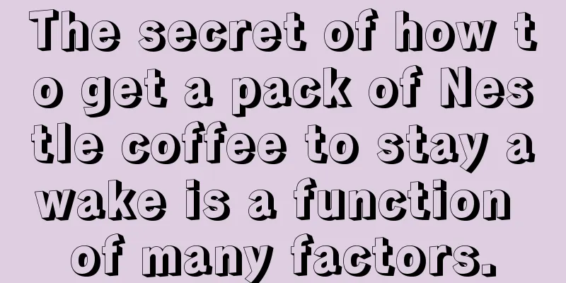 The secret of how to get a pack of Nestle coffee to stay awake is a function of many factors.