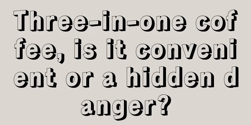 Three-in-one coffee, is it convenient or a hidden danger?