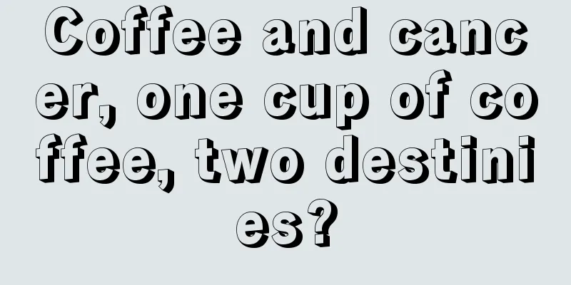 Coffee and cancer, one cup of coffee, two destinies?