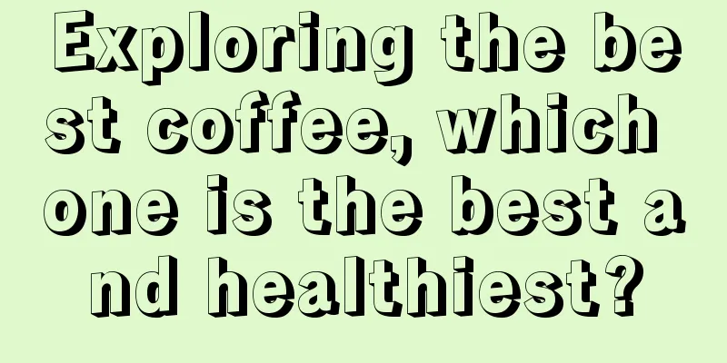 Exploring the best coffee, which one is the best and healthiest?