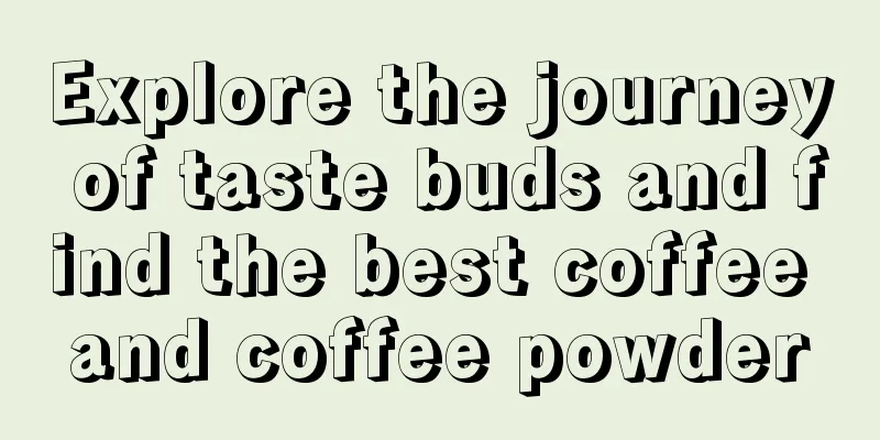 Explore the journey of taste buds and find the best coffee and coffee powder