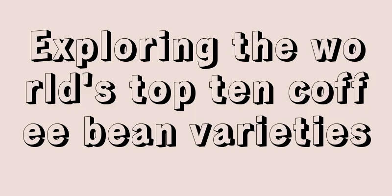 Exploring the world's top ten coffee bean varieties