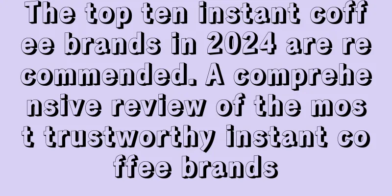 The top ten instant coffee brands in 2024 are recommended. A comprehensive review of the most trustworthy instant coffee brands