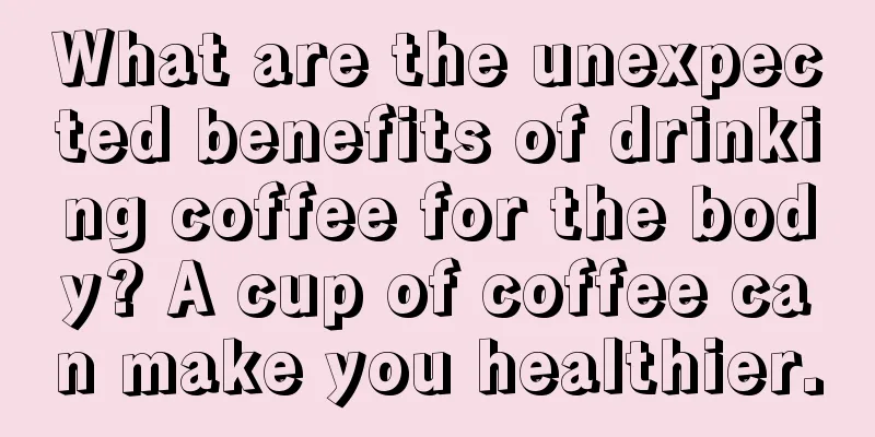 What are the unexpected benefits of drinking coffee for the body? A cup of coffee can make you healthier.