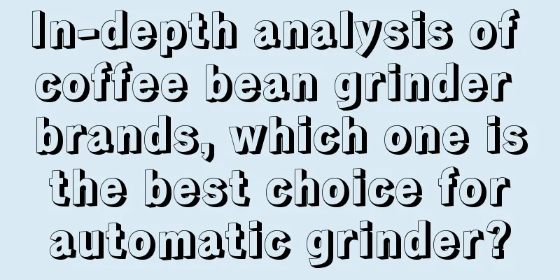 In-depth analysis of coffee bean grinder brands, which one is the best choice for automatic grinder?