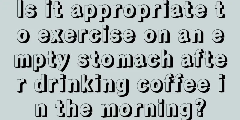 Is it appropriate to exercise on an empty stomach after drinking coffee in the morning?