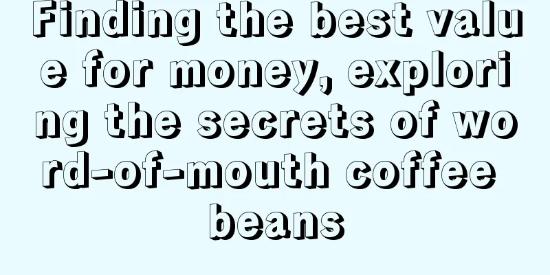 Finding the best value for money, exploring the secrets of word-of-mouth coffee beans