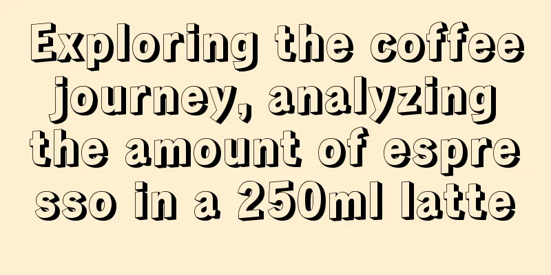 Exploring the coffee journey, analyzing the amount of espresso in a 250ml latte