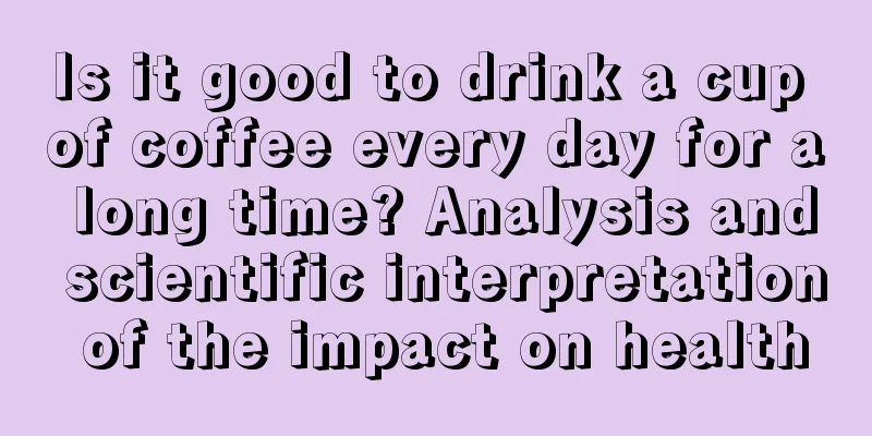 Is it good to drink a cup of coffee every day for a long time? Analysis and scientific interpretation of the impact on health