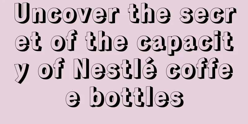 Uncover the secret of the capacity of Nestlé coffee bottles