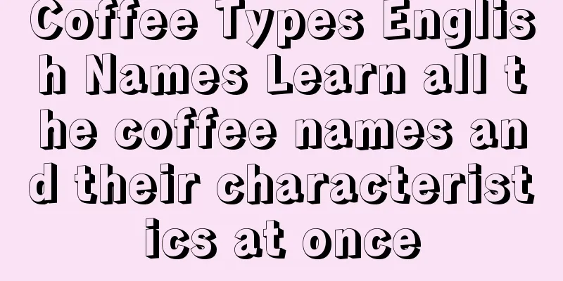 Coffee Types English Names Learn all the coffee names and their characteristics at once