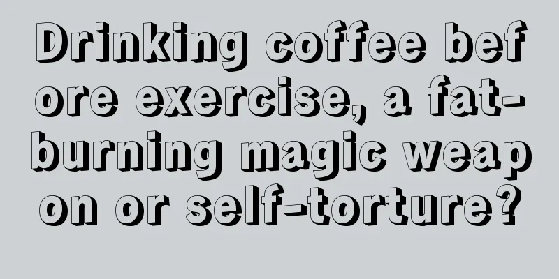 Drinking coffee before exercise, a fat-burning magic weapon or self-torture?