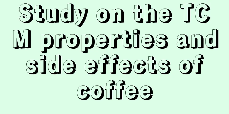 Study on the TCM properties and side effects of coffee