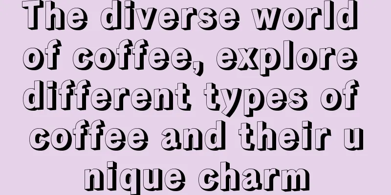 The diverse world of coffee, explore different types of coffee and their unique charm