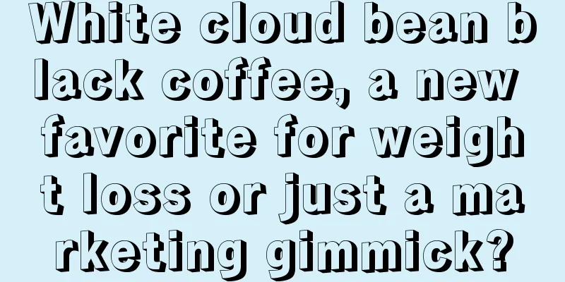 White cloud bean black coffee, a new favorite for weight loss or just a marketing gimmick?