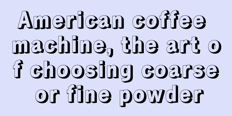 American coffee machine, the art of choosing coarse or fine powder