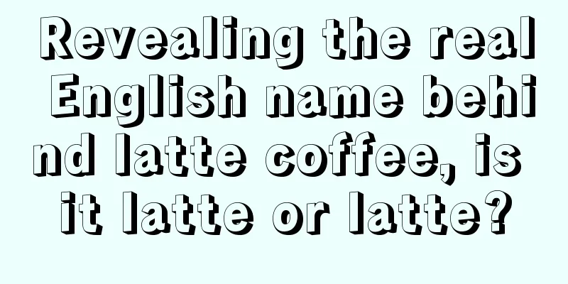 Revealing the real English name behind latte coffee, is it latte or latte?