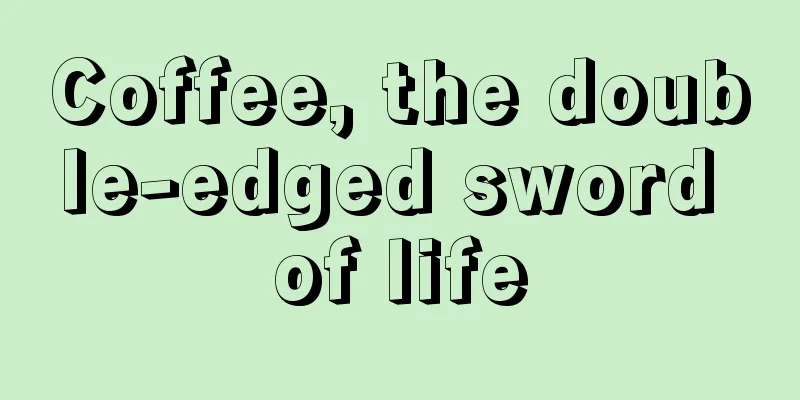 Coffee, the double-edged sword of life