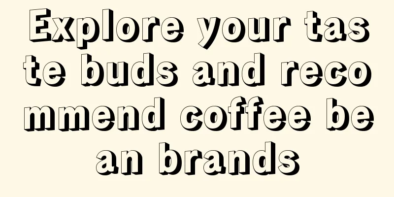 Explore your taste buds and recommend coffee bean brands