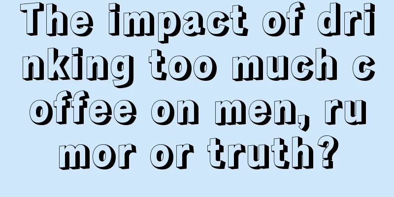 The impact of drinking too much coffee on men, rumor or truth?