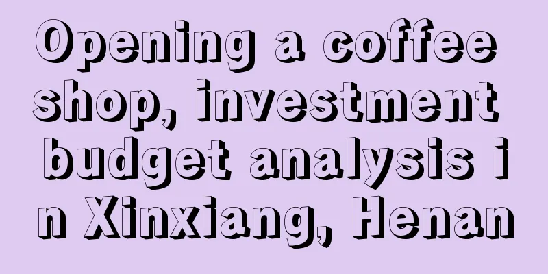 Opening a coffee shop, investment budget analysis in Xinxiang, Henan